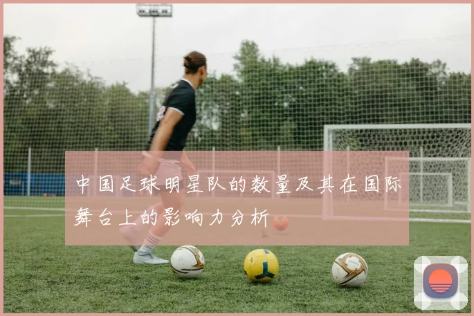 中国足球明星队的数量及其在国际舞台上的影响力分析
