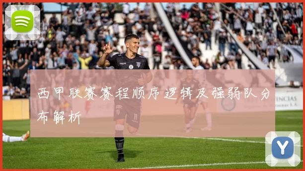 西甲联赛赛程顺序逻辑及强弱队分布解析