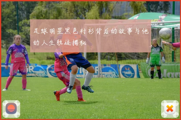 足球明星黑色衬衫背后的故事与他的人生轨迹揭秘