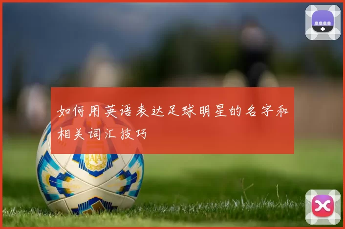 如何用英语表达足球明星的名字和相关词汇技巧