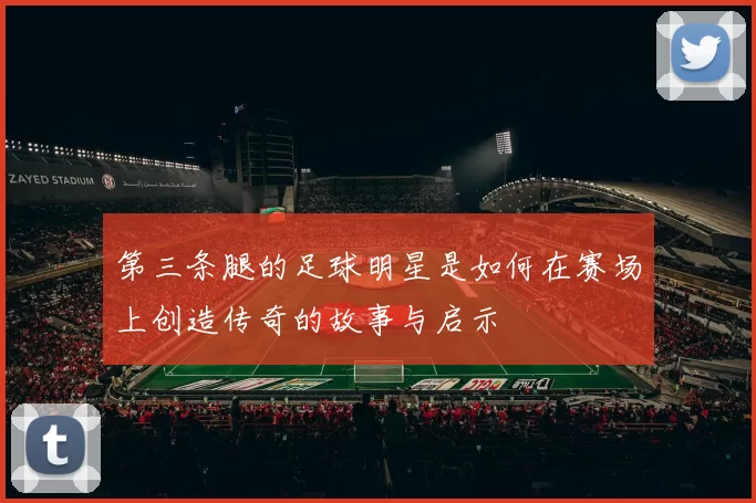 第三条腿的足球明星是如何在赛场上创造传奇的故事与启示