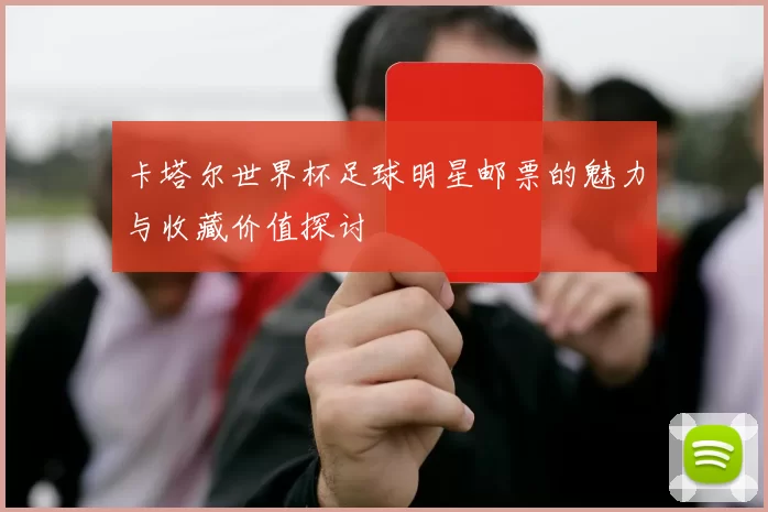 卡塔尔世界杯足球明星邮票的魅力与收藏价值探讨
