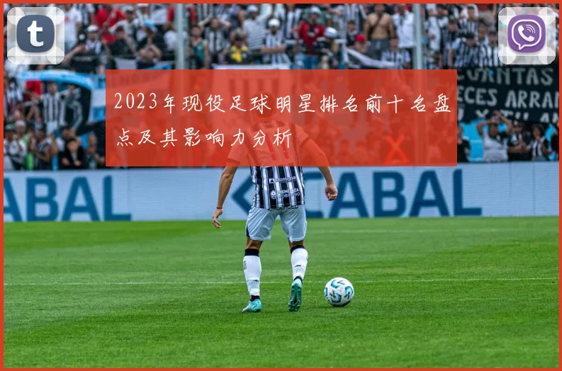 2023年现役足球明星排名前十名盘点及其影响力分析