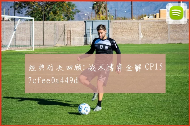 经典对决回顾:战术博弈全解 CP157cfee0a449d