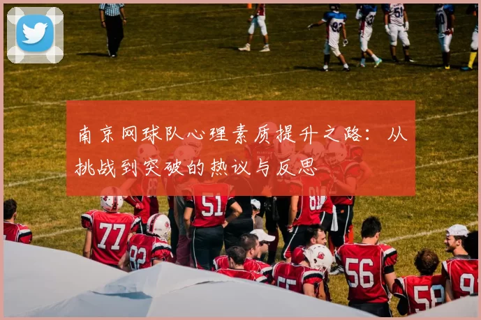 南京网球队心理素质提升之路：从挑战到突破的热议与反思