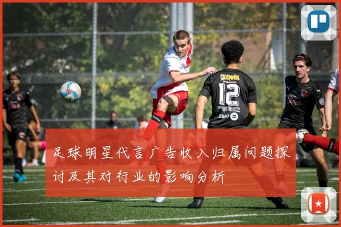 足球明星代言广告收入归属问题探讨及其对行业的影响分析