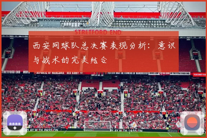 西安网球队总决赛表现分析：意识与战术的完美结合